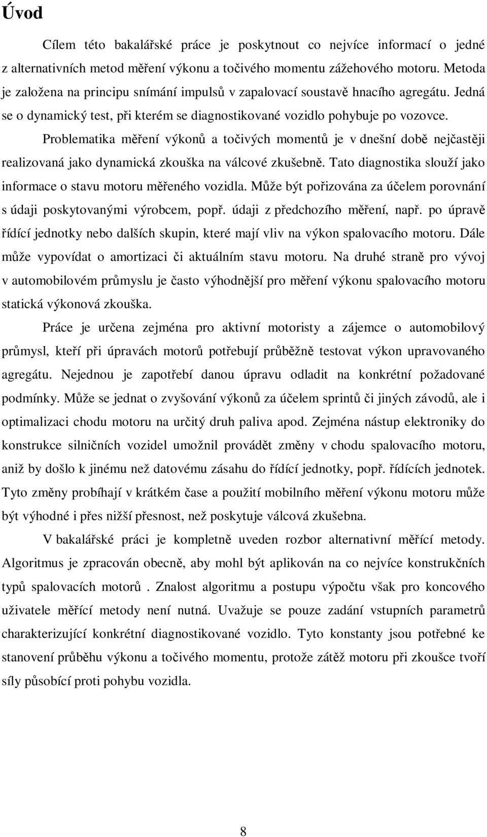 Problematika mení výkon a toivých moment je v dnešní dob nejastji realizovaná jako dynamická zkouška na válcové zkušebn. Tato diagnostika slouží jako informace o stavu motoru meného vozidla.