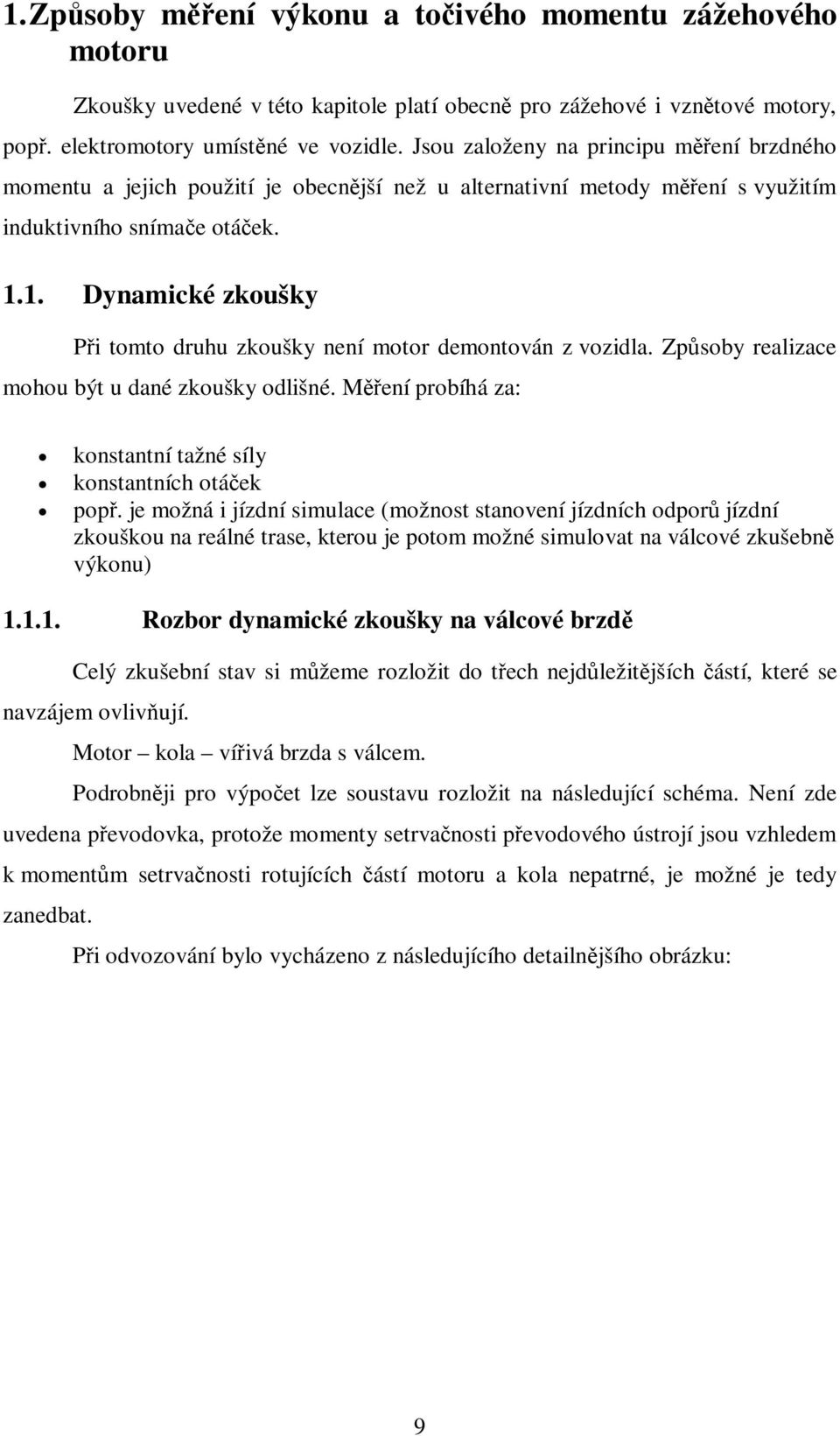 1. Dynamické zkoušky Pi tomto druhu zkoušky není motor demontován z vozidla. Zpsoby realizace mohou být u dané zkoušky odlišné. ení probíhá za: konstantní tažné síly konstantních otáek pop.