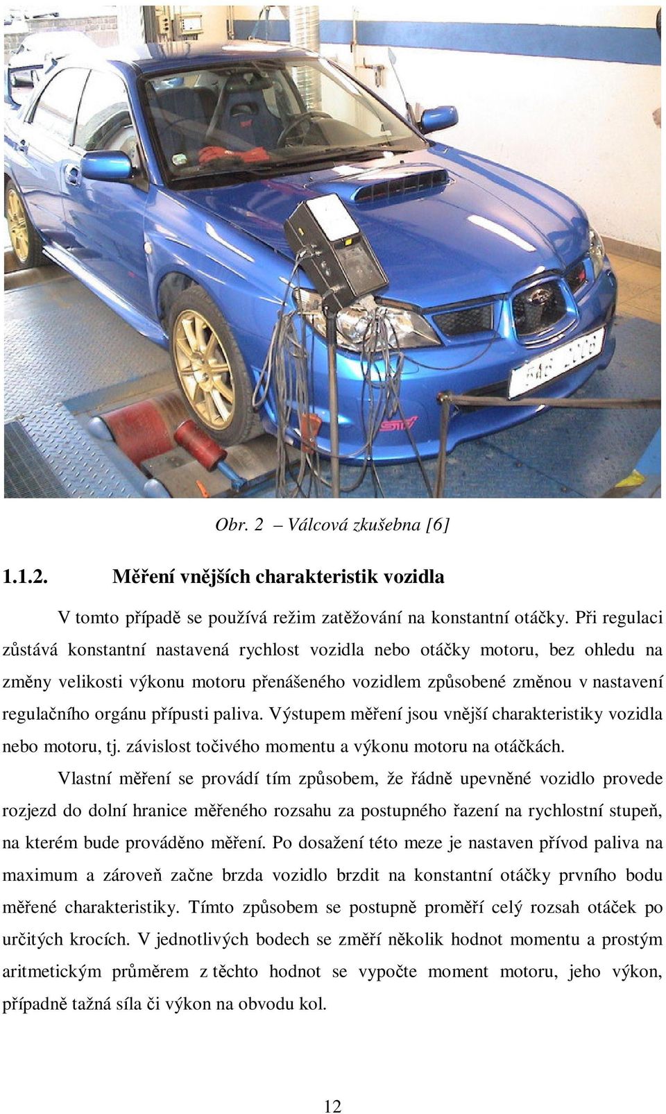 Výstupem mení jsou vnjší charakteristiky vozidla nebo motoru, tj. závislost toivého momentu a výkonu motoru na otákách.