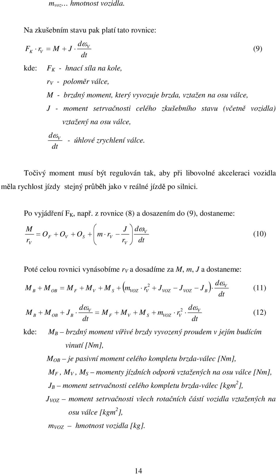 celého zkušebního stavu (vetn vozidla) vztažený na osu válce, d V - úhlové zrychlení válce.