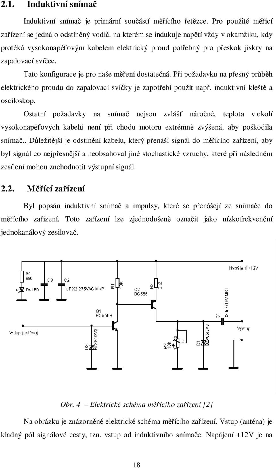 Tato konfigurace je pro naše mení dostatená. Pi požadavku na pesný prbh elektrického proudu do zapalovací svíky je zapotebí použít nap. induktivní klešt a osciloskop.