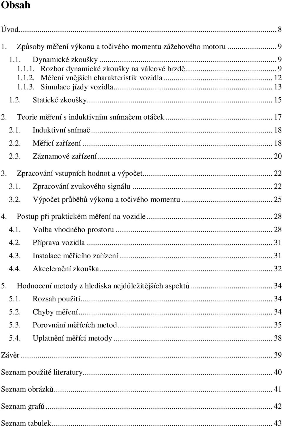 .. 18 2.3. Záznamové zaízení... 20 3. Zpracování vstupních hodnot a výpoet... 22 3.1. Zpracování zvukového signálu... 22 3.2. Výpoet prbh výkonu a toivého momentu... 25 4.