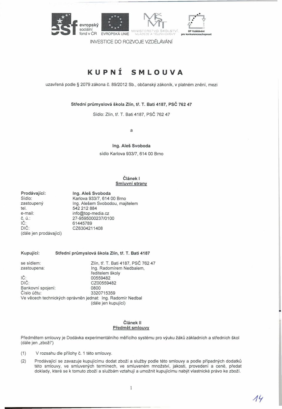 Aleš Svoboda sídlo Karlova 933/7, 614 00 Brno Článek I Smluvní strany Prodávající: Sídlo: zastoupený tel. e-mail: Č. ú.: IČ: DIČ: (dále jen prodávající) Ing.