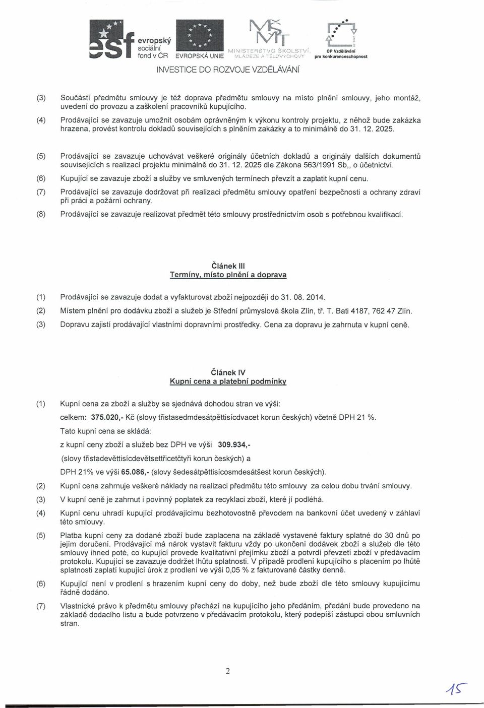 (4) Prodávající se zavazuje umožnit osobám oprávněným k výkonu kontroly projektu, z něhož bude zakázka hrazena, provést kontrolu dokladů souvisejících s plněním zakázky a to minimálně do 31. 12.2025.