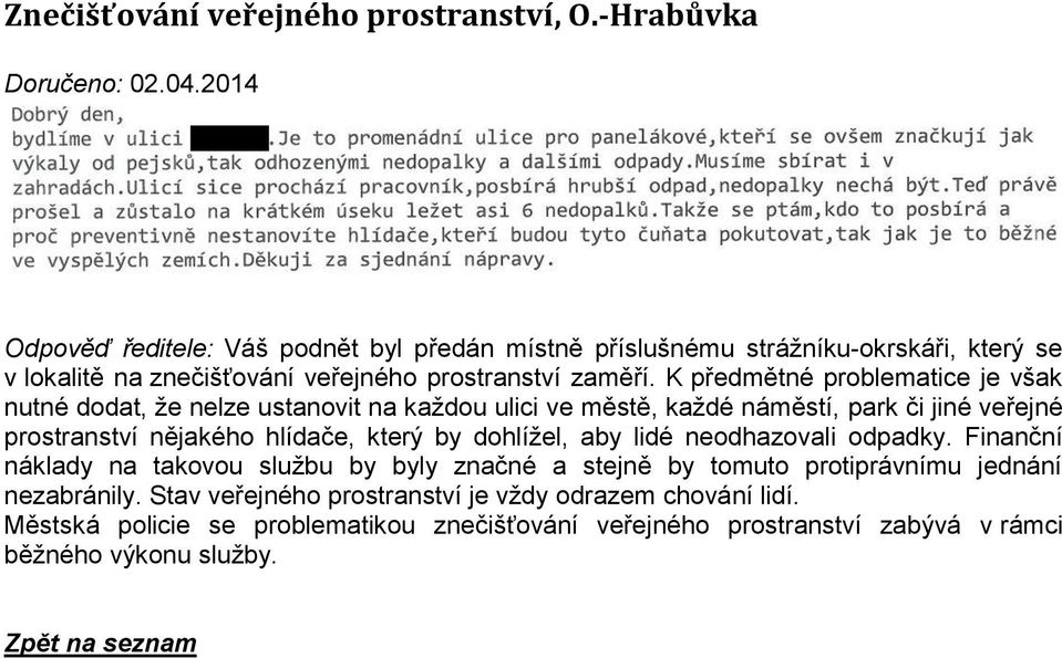 K předmětné problematice je však nutné dodat, že nelze ustanovit na každou ulici ve městě, každé náměstí, park či jiné veřejné prostranství nějakého hlídače, který by