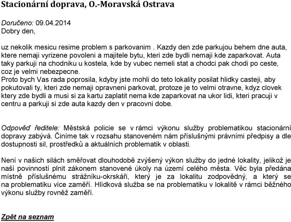 Auta taky parkuji na chodniku u kostela, kde by vubec nemeli stat a chodci pak chodi po ceste, coz je velmi nebezpecne.