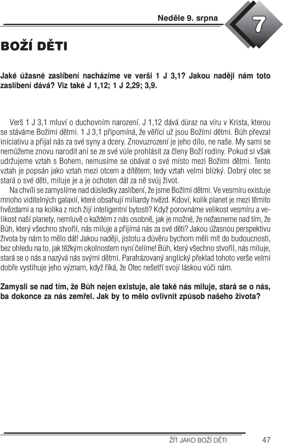 Znovuzrození je jeho dílo, ne naše. My sami se nemůžeme znovu narodit ani se ze své vůle prohlásit za členy Boží rodiny.