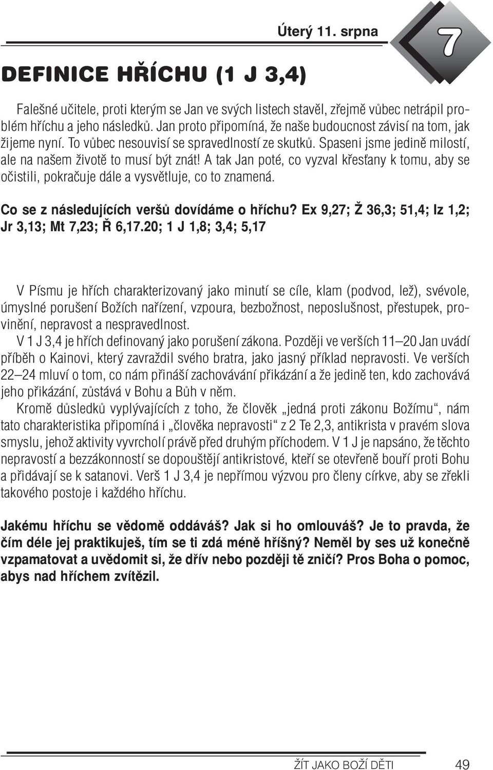 A tak Jan poté, co vyzval křesťany k tomu, aby se očistili, pokračuje dále a vysvětluje, co to znamená. Co se z následujících veršů dovídáme o hříchu?