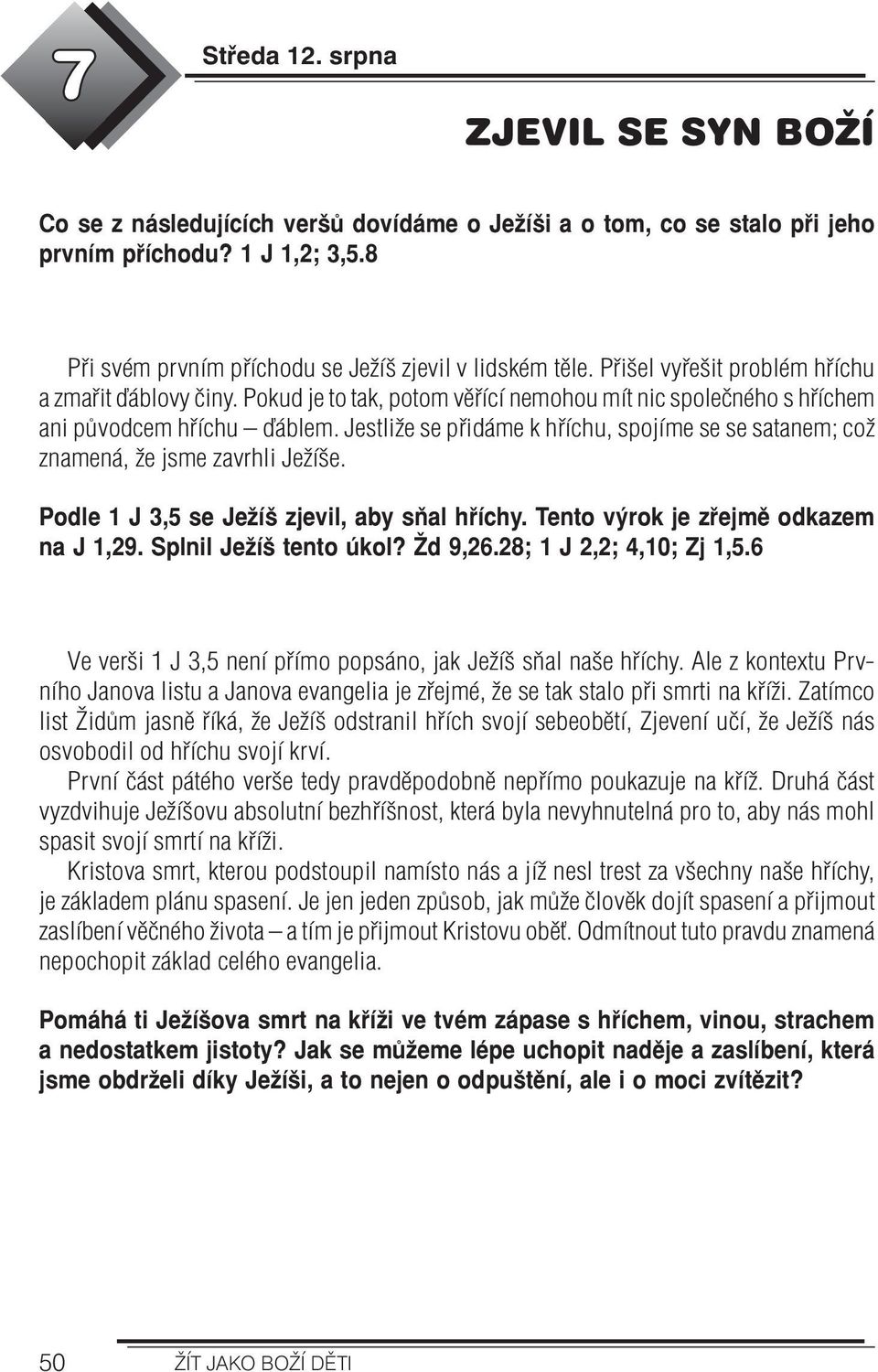 Jestliže se přidáme k hříchu, spojíme se se satanem; což znamená, že jsme zavrhli Ježíše. Podle 1 J 3,5 se Ježíš zjevil, aby sňal hříchy. Tento výrok je zřejmě odkazem na J 1,29.