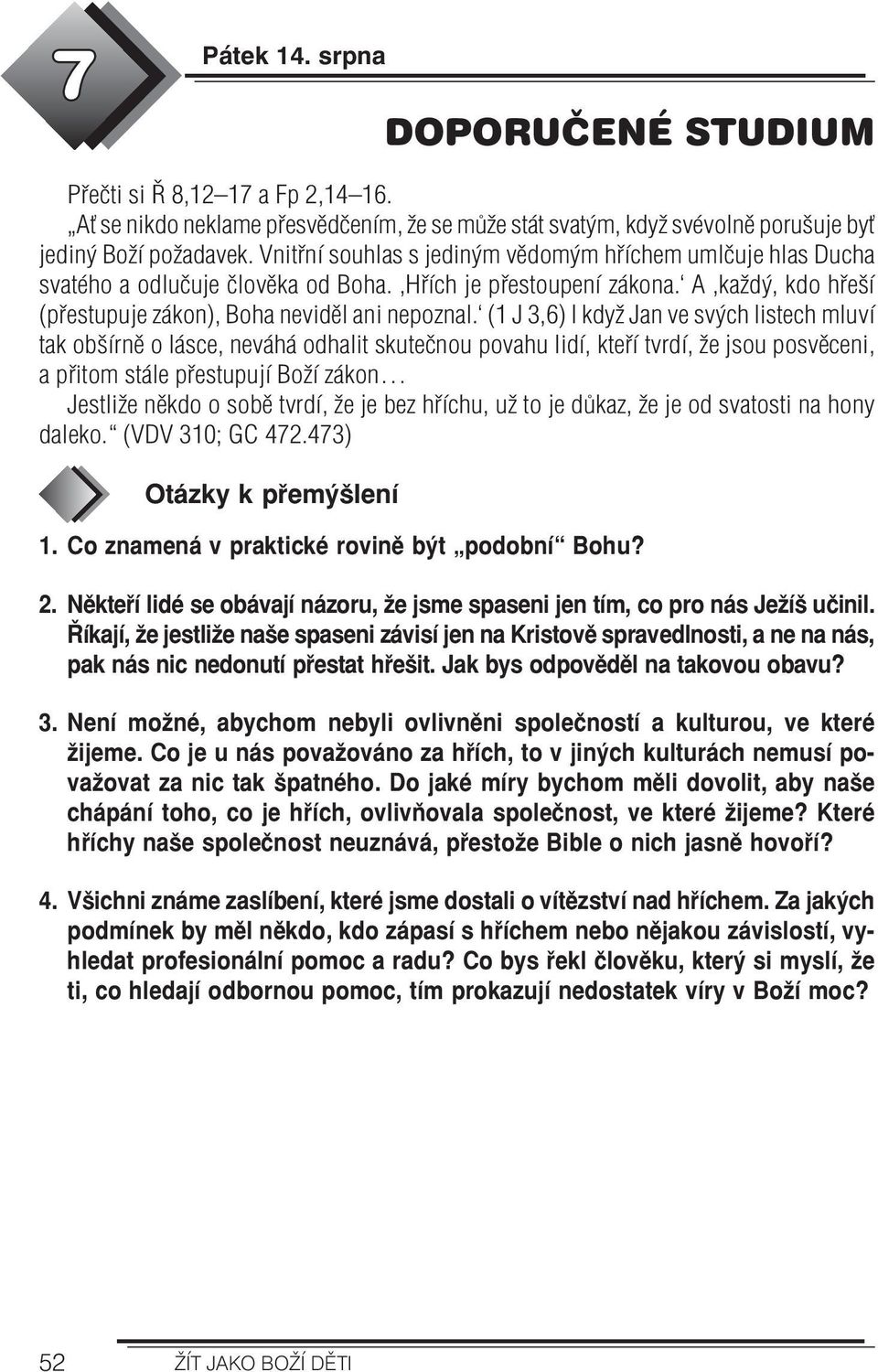 (1 J 3,6) I když Jan ve svých listech mluví tak obšírně o lásce, neváhá odhalit skutečnou povahu lidí, kteří tvrdí, že jsou posvěceni, a přitom stále přestupují Boží zákon Jestliže někdo o sobě