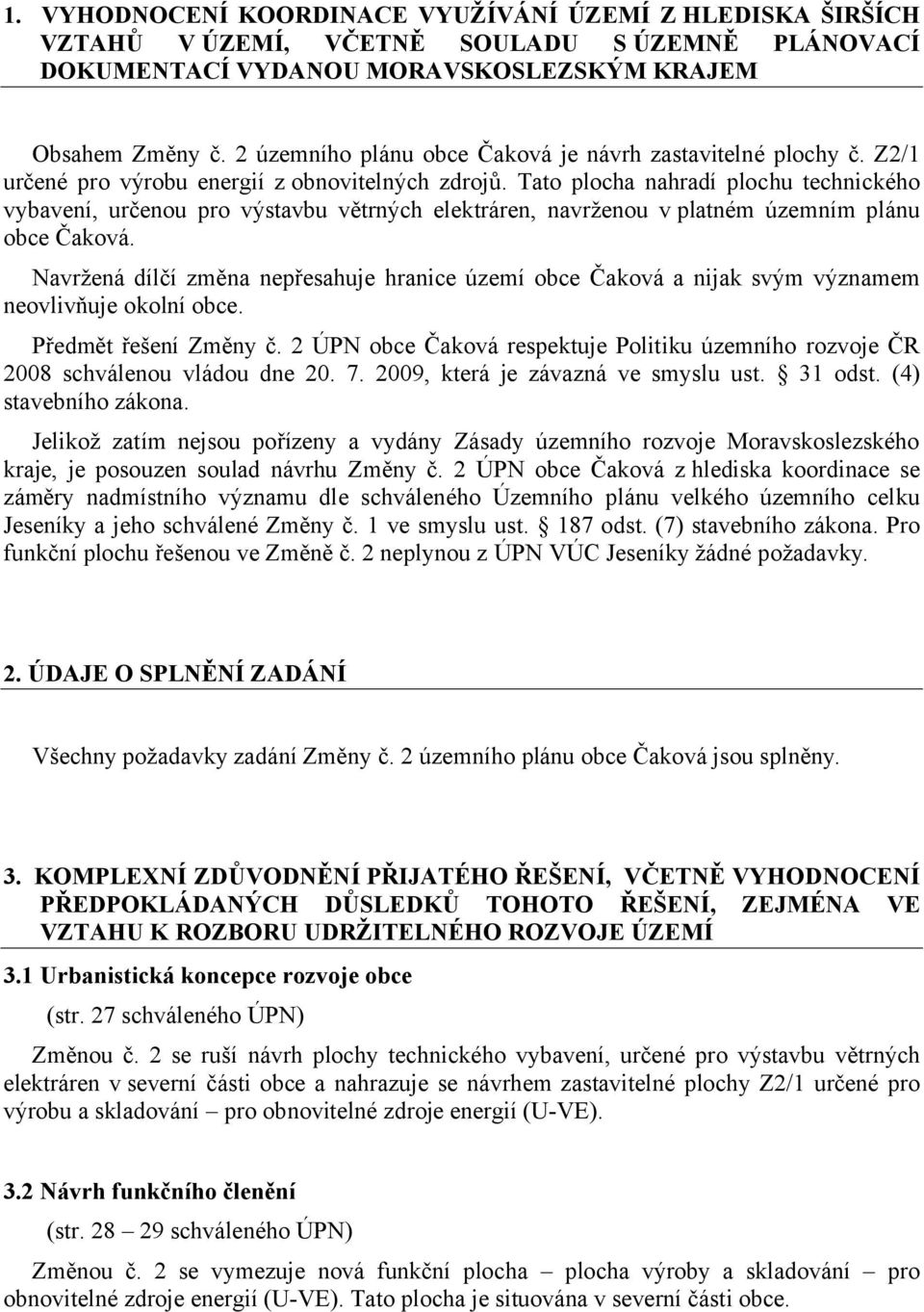 Tato plocha nahradí plochu technického vybavení, určenou pro výstavbu větrných elektráren, navrženou v platném územním plánu obce Čaková.