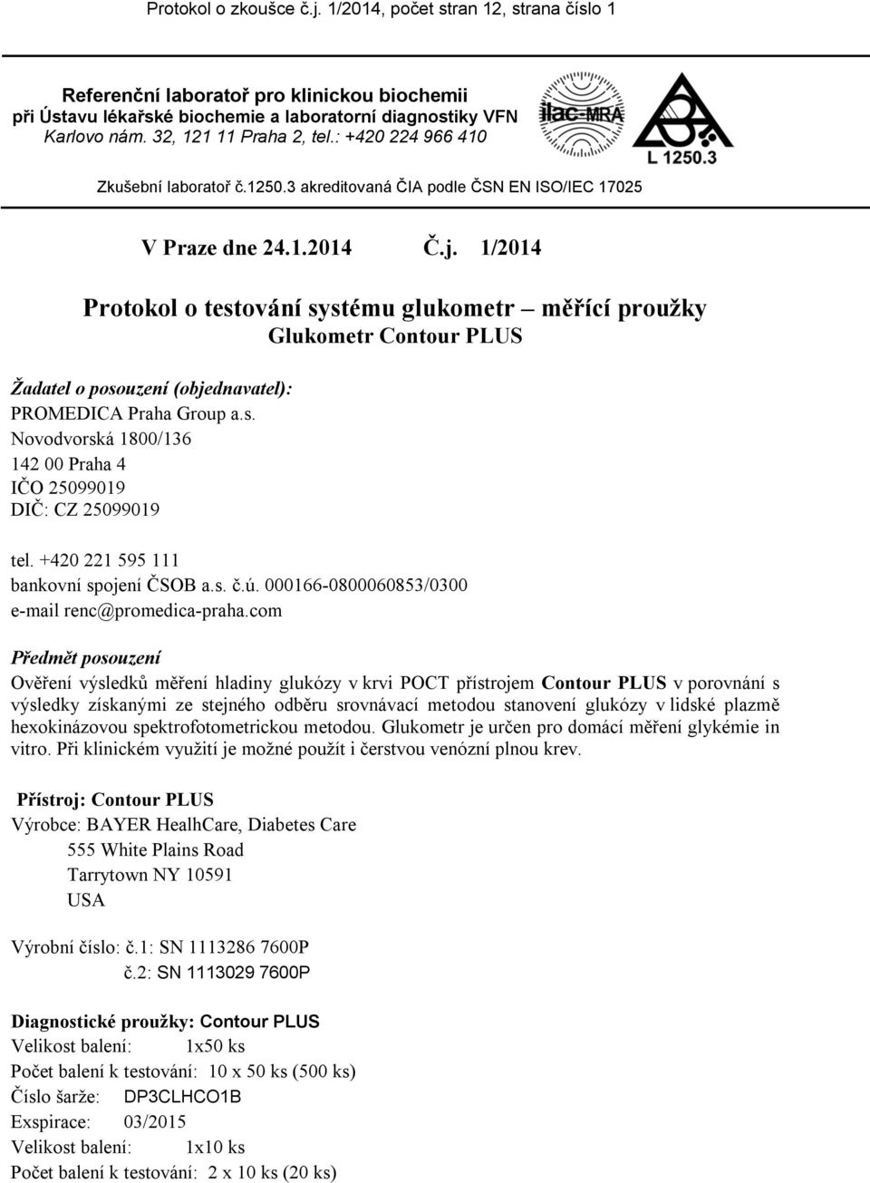 1/2014 Protokol o testování systému glukometr měřící proužky Glukometr Contour PLUS Žadatel o posouzení (objednavatel): PROMEDICA Praha Group a.s. Novodvorská 1800/136 142 00 Praha 4 IČO 25099019 DIČ: CZ 25099019 tel.