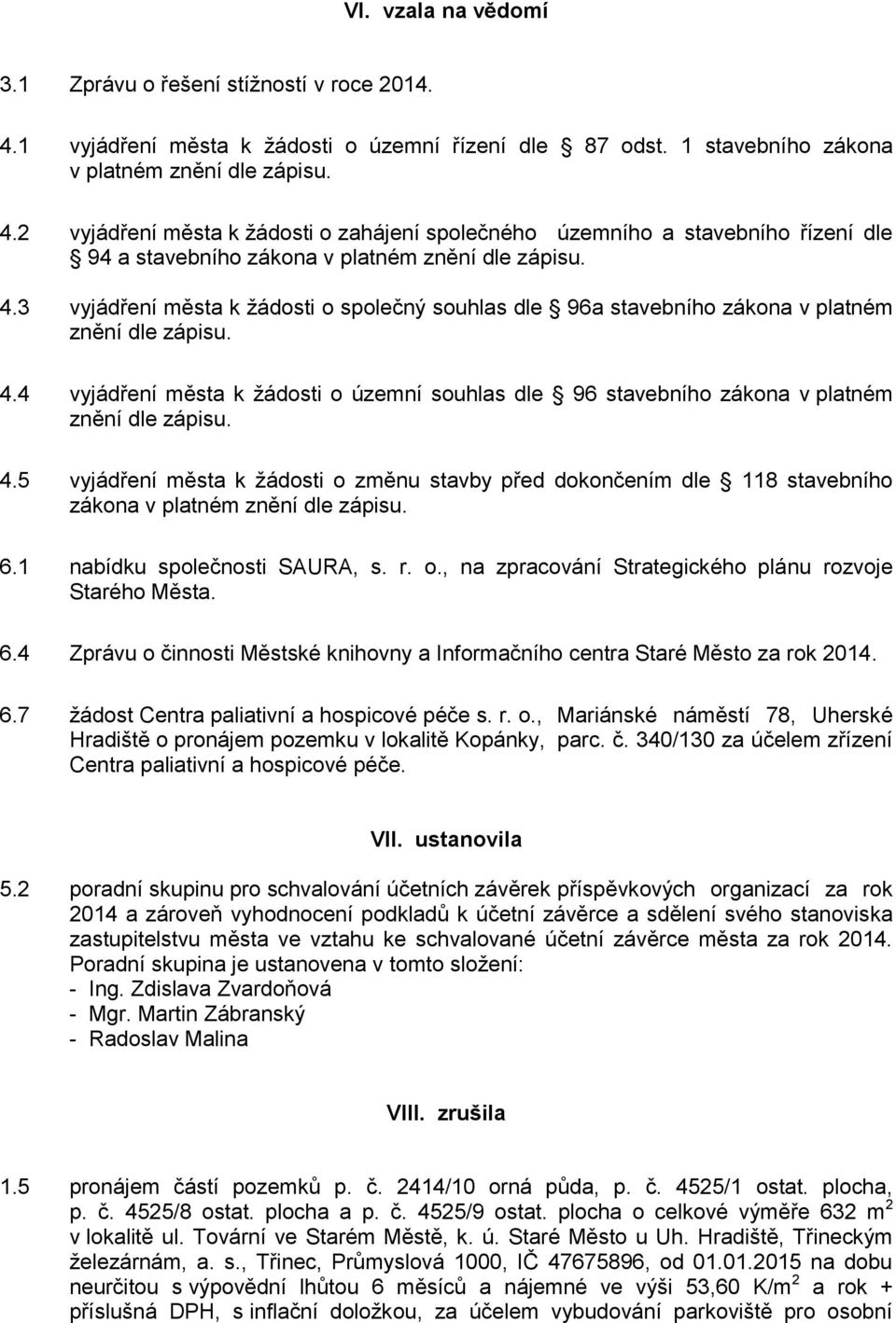 4 vyjádření města k žádosti o územní souhlas dle 96 stavebního zákona v platném znění dle zápisu. 4.