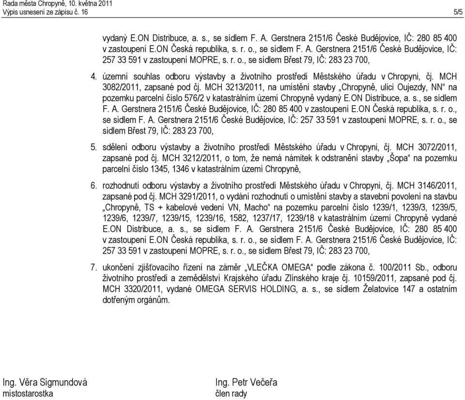 územní souhlas odboru výstavby a životního prostředí Městského úřadu v Chropyni, čj. MCH 3082/2011, zapsané pod čj.