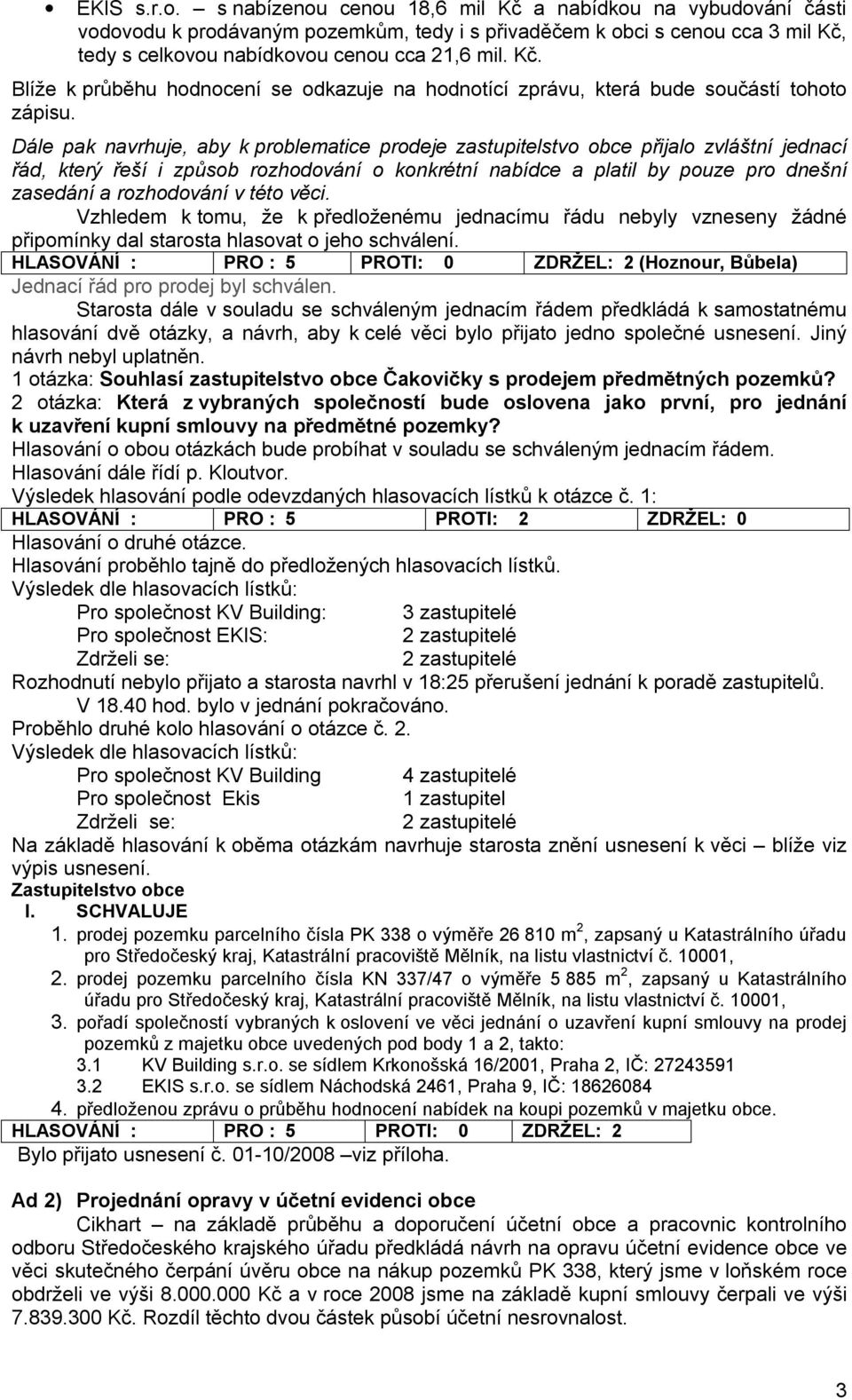 Dále pak navrhuje, aby k problematice prodeje zastupitelstvo obce přijalo zvláštní jednací řád, který řeší i způsob rozhodování o konkrétní nabídce a platil by pouze pro dnešní zasedání a rozhodování