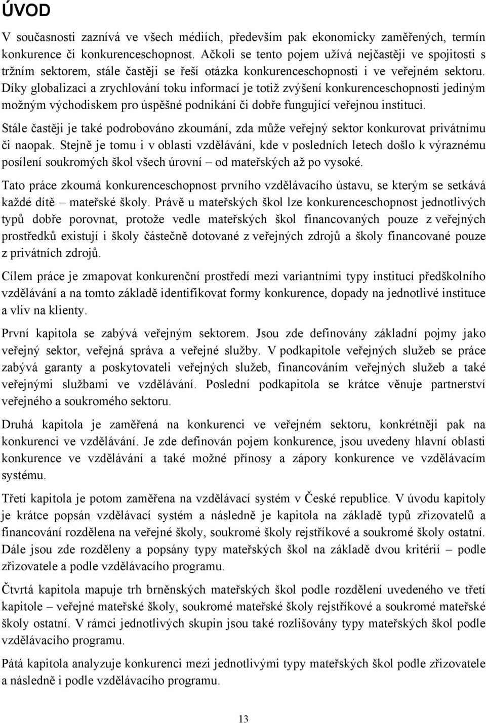 Díky globalizaci a zrychlování toku informací je totiţ zvýšení konkurenceschopnosti jediným moţným východiskem pro úspěšné podnikání či dobře fungující veřejnou instituci.