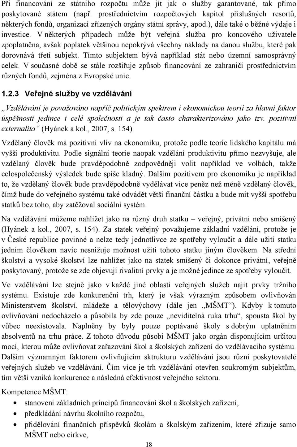 V některých případech můţe být veřejná sluţba pro koncového uţivatele zpoplatněna, avšak poplatek většinou nepokrývá všechny náklady na danou sluţbu, které pak dorovnává třetí subjekt.