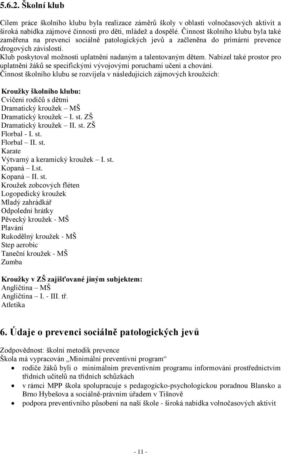 Klub poskytoval možnosti uplatnění nadaným a talentovaným dětem. Nabízel také prostor pro uplatnění žáků se specifickými vývojovými poruchami učení a chování.