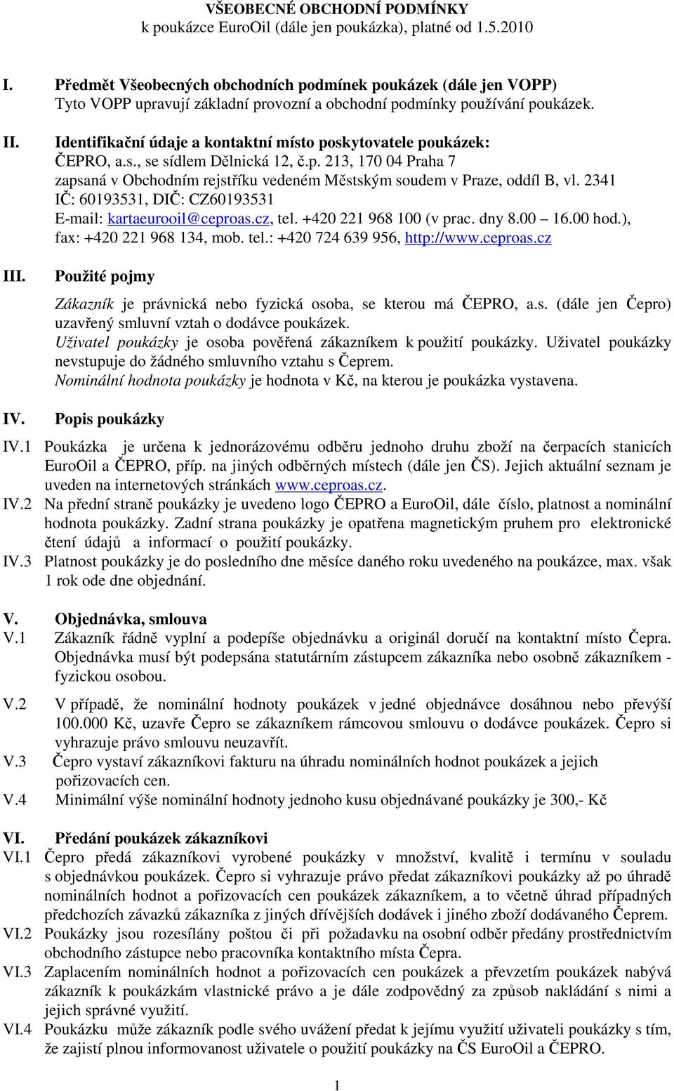 Identifikační údaje a kontaktní místo poskytovatele poukázek: ČEPRO, a.s., se sídlem Dělnická 12, č.p. 213, 170 04 Praha 7 zapsaná v Obchodním rejstříku vedeném Městským soudem v Praze, oddíl B, vl.