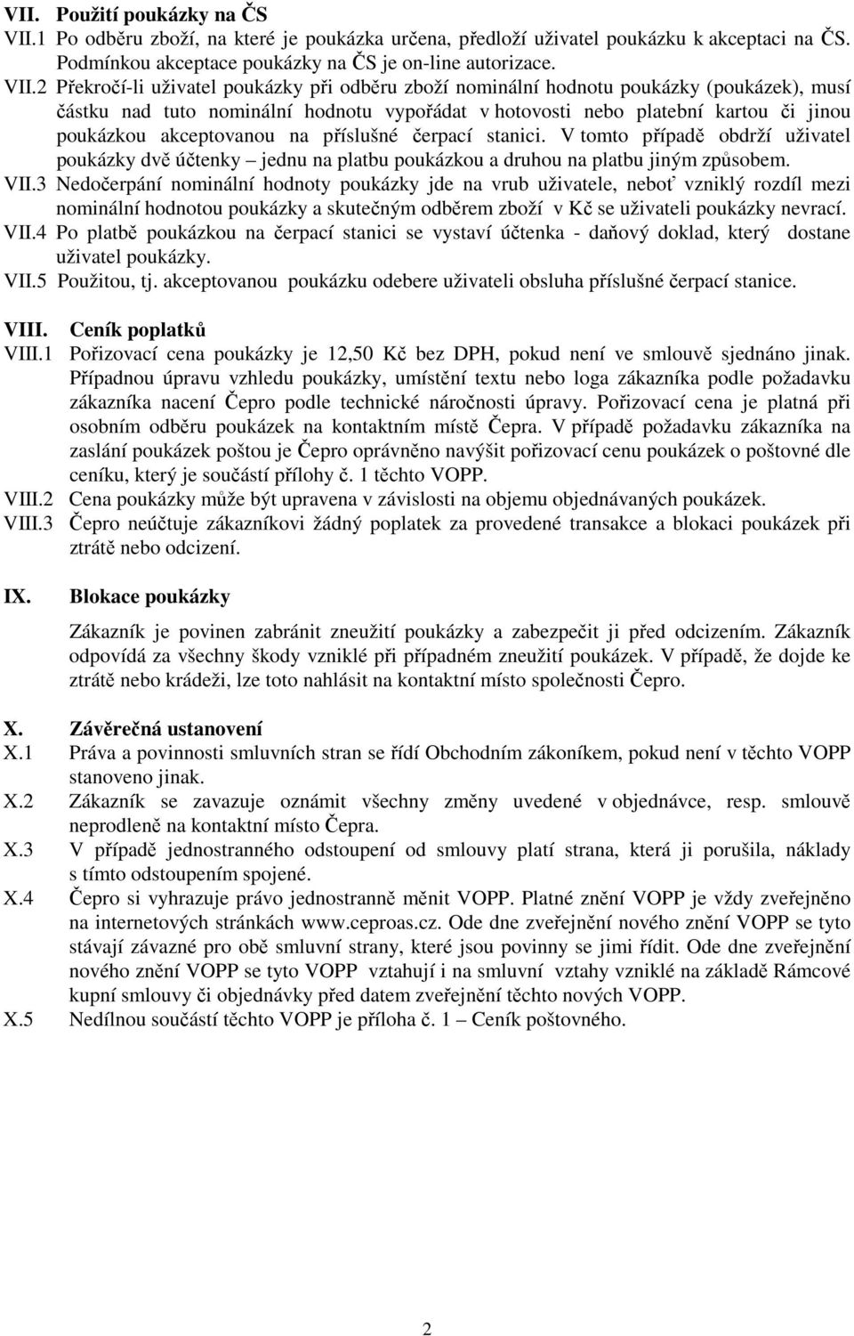 2 Překročí-li uživatel poukázky při odběru zboží nominální hodnotu poukázky (poukázek), musí částku nad tuto nominální hodnotu vypořádat v hotovosti nebo platební kartou či jinou poukázkou