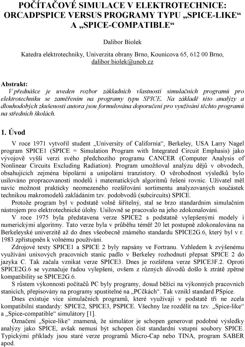 Na základě této analýzy a dlouhodobých zkušeností autora jsou formulována doporučení pro využívání těchto programů na středních školách. 1.