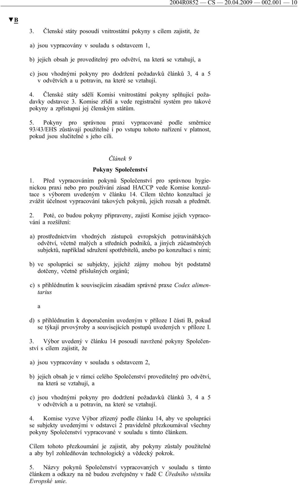 pokyny pro dodržení požadavků článků 3, 4 a 5 v odvětvích a u potravin, na které se vztahují. 4. Členské státy sdělí Komisi vnitrostátní pokyny splňující požadavky odstavce 3.