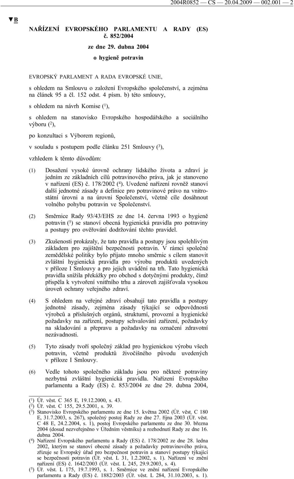 b) této smlouvy, s ohledem na návrh Komise ( 1 ), s ohledem na stanovisko Evropského hospodářského a sociálního výboru ( 2 ), po konzultaci s Výborem regionů, v souladu s postupem podle článku 251