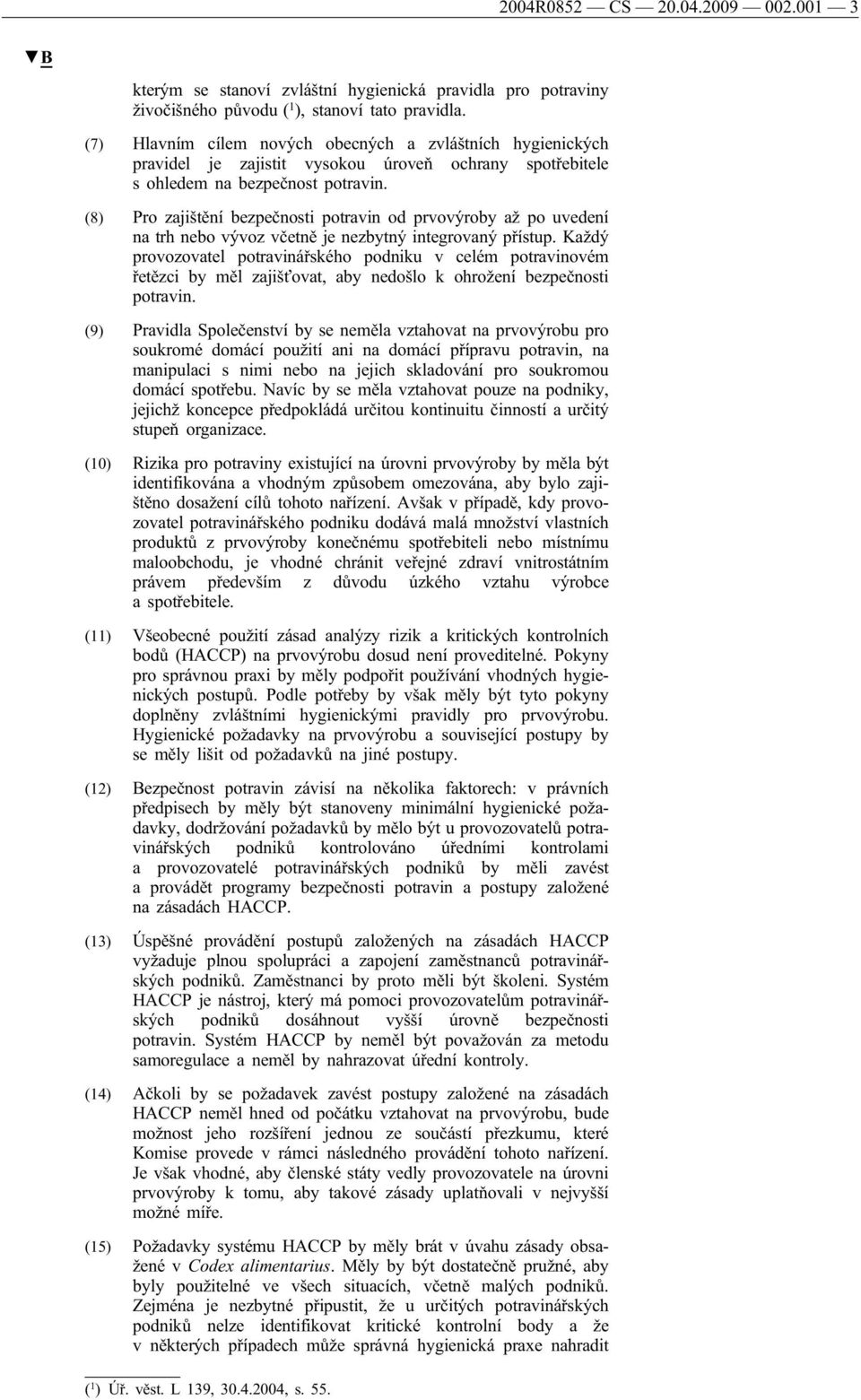 (8) Pro zajištění bezpečnosti potravin od prvovýroby až po uvedení na trh nebo vývoz včetně je nezbytný integrovaný přístup.