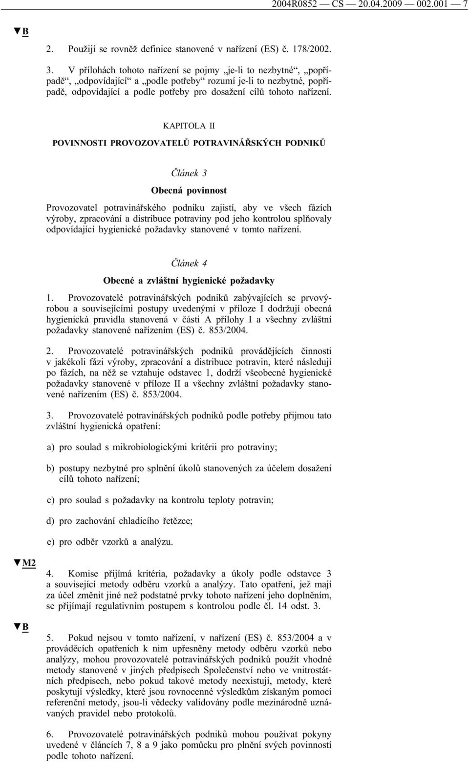 KAPITOLA II POVINNOSTI PROVOZOVATELŮ POTRAVINÁŘSKÝCH PODNIKŮ Článek 3 Obecná povinnost Provozovatel potravinářského podniku zajistí, aby ve všech fázích výroby, zpracování a distribuce potraviny pod