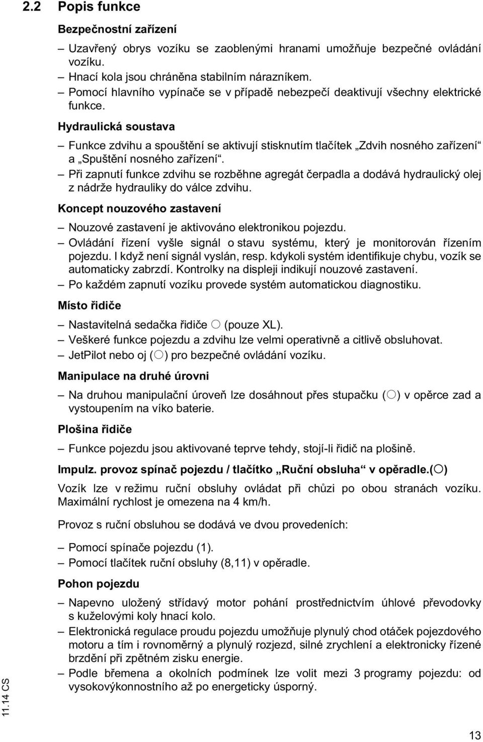 Hydraulická soustava Funkce zdvihu a spoušt ní se aktivují stisknutím tla ítek dvih nosného za ízení a Spušt ní nosného za ízení.