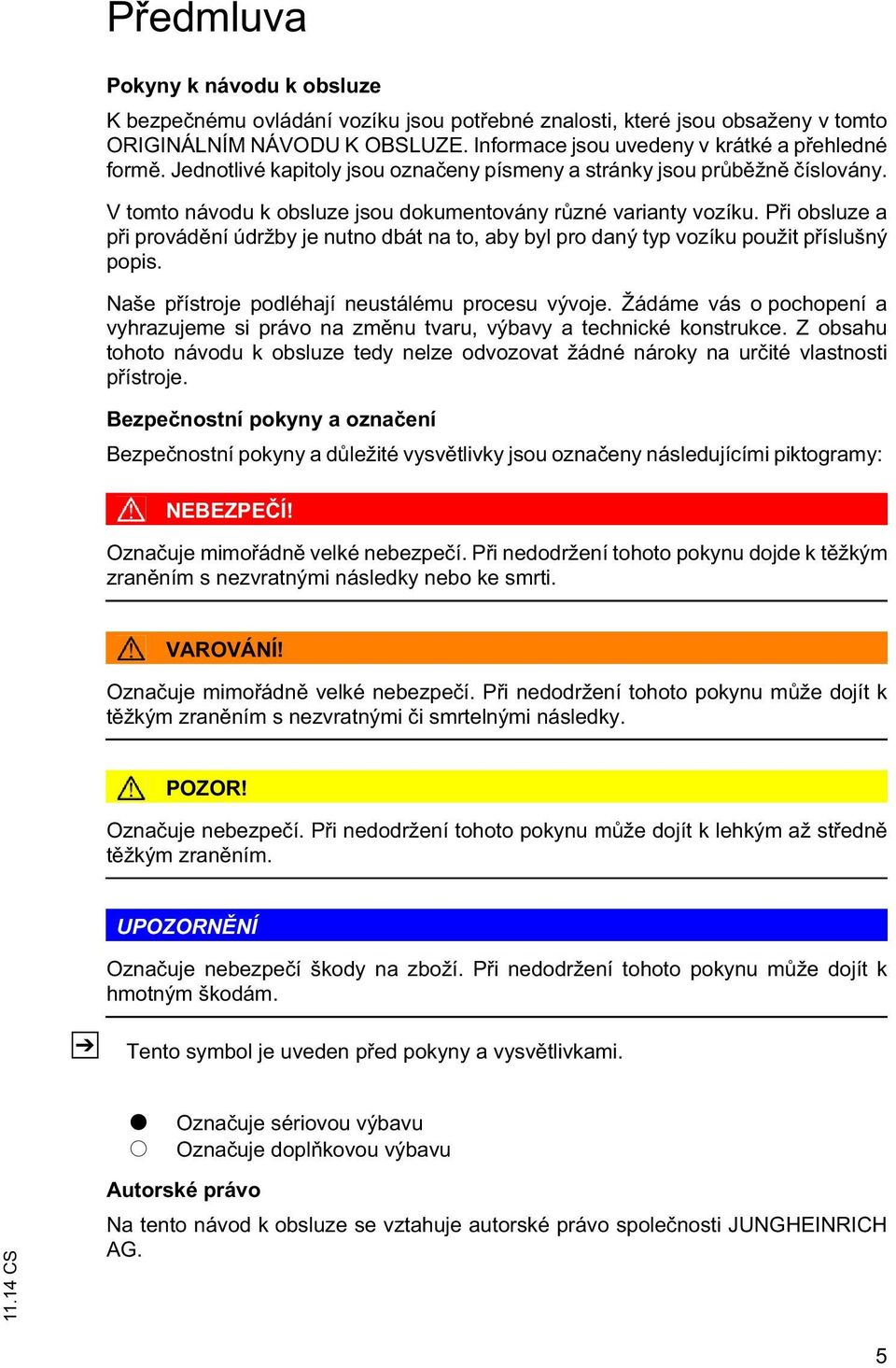 P i obsluze a p i provád ní údržby je nutno dbát na to, aby byl pro daný typ vozíku použit p íslušný popis. Naše p ístroje podléhají neustálému procesu vývoje.