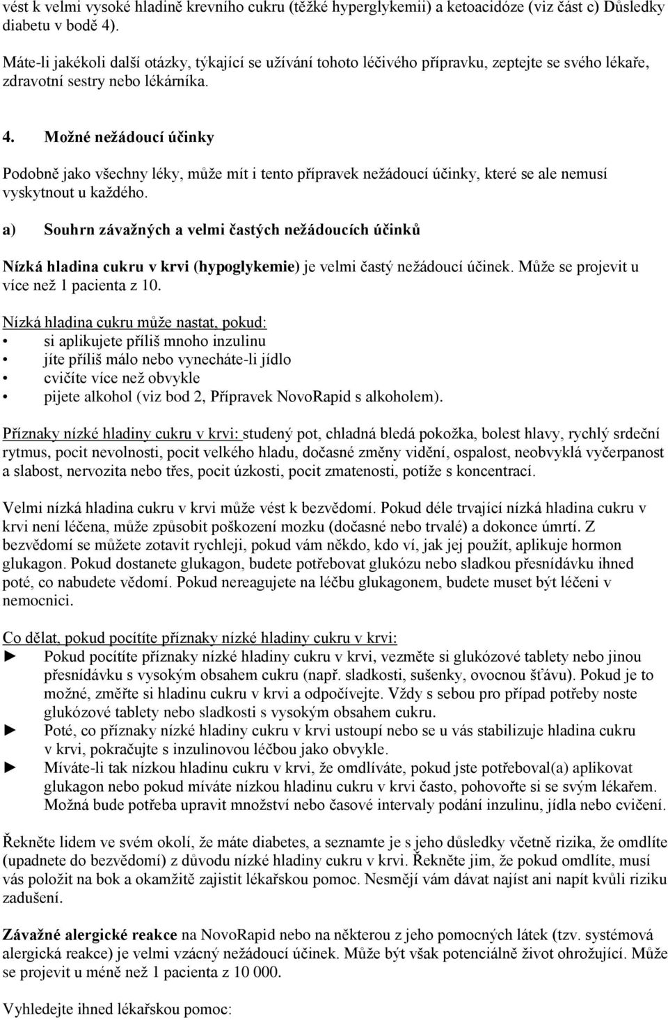 Možné nežádoucí účinky Podobně jako všechny léky, může mít i tento přípravek nežádoucí účinky, které se ale nemusí vyskytnout u každého.