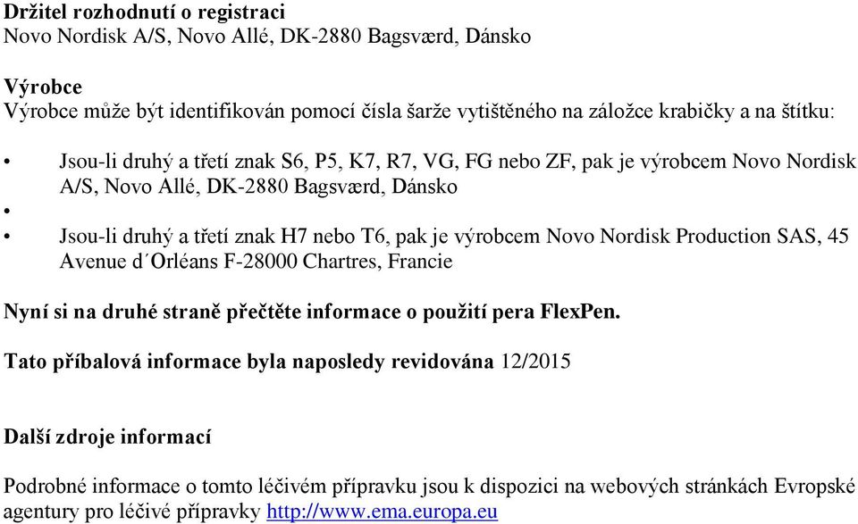 výrobcem Novo Nordisk Production SAS, 45 Avenue d Orléans F-28000 Chartres, Francie Nyní si na druhé straně přečtěte informace o použití pera FlexPen.