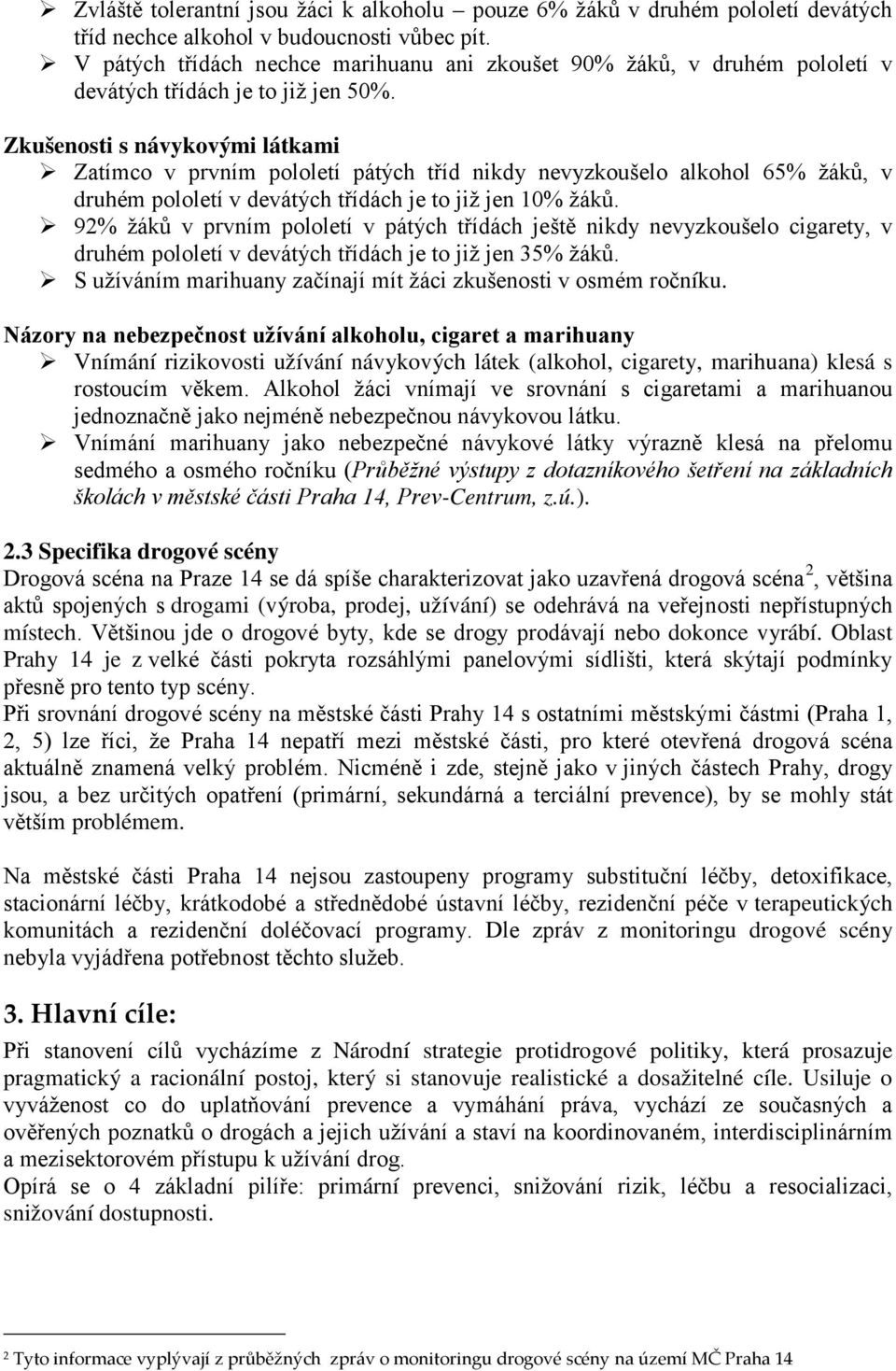 Zkušenosti s návykovými látkami Zatímco v prvním pololetí pátých tříd nikdy nevyzkoušelo alkohol 65% žáků, v druhém pololetí v devátých třídách je to již jen 10% žáků.