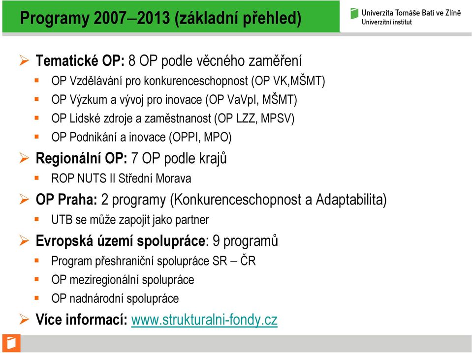 krajů ROP NUTS II Střední Morava OP Praha: 2 programy (Konkurenceschopnost a Adaptabilita) UTB se může zapojit jako partner Evropská území