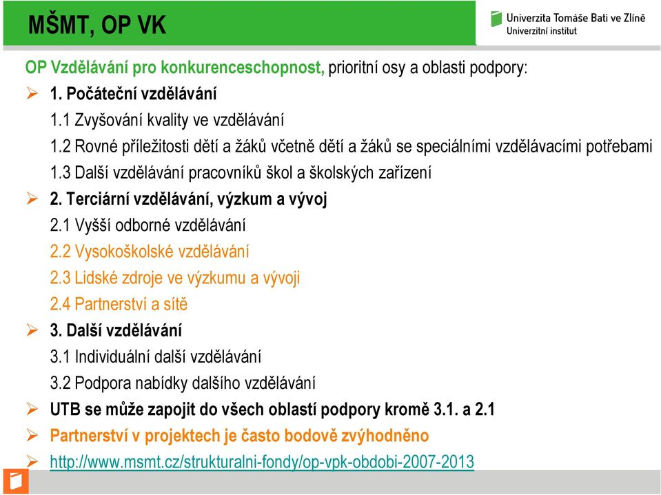 Terciární vzdělávání, výzkum a vývoj 2.1 Vyšší odborné vzdělávání 2.2 Vysokoškolské vzdělávání 2.3 Lidské zdroje ve výzkumu a vývoji 2.4 Partnerství a sítě 3. Další vzdělávání 3.