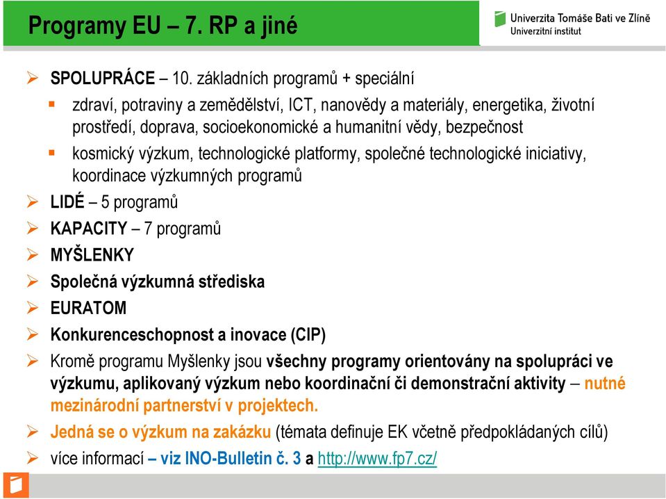 výzkum, technologické platformy, společné technologické iniciativy, koordinace výzkumných programů LIDÉ 5 programů KAPACITY 7 programů MYŠLENKY Společná výzkumná střediska EURATOM