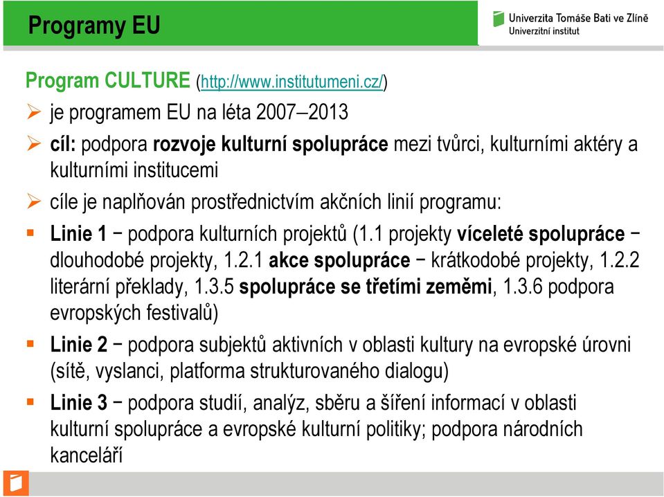 programu: Linie 1 podpora kulturních projektů (1.1 projekty víceleté spolupráce dlouhodobé projekty, 1.2.1 akce spolupráce krátkodobé projekty, 1.2.2 literární překlady, 1.3.