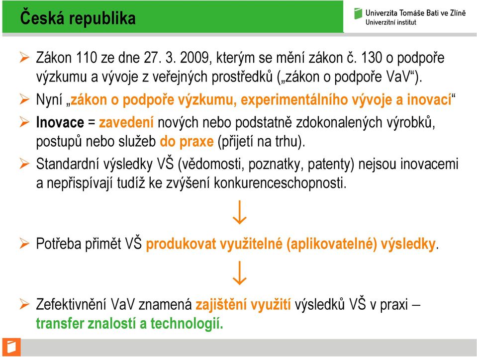 praxe (přijetí na trhu). Standardní výsledky VŠ (vědomosti, poznatky, patenty) nejsou inovacemi a nepřispívají tudíž ke zvýšení konkurenceschopnosti.