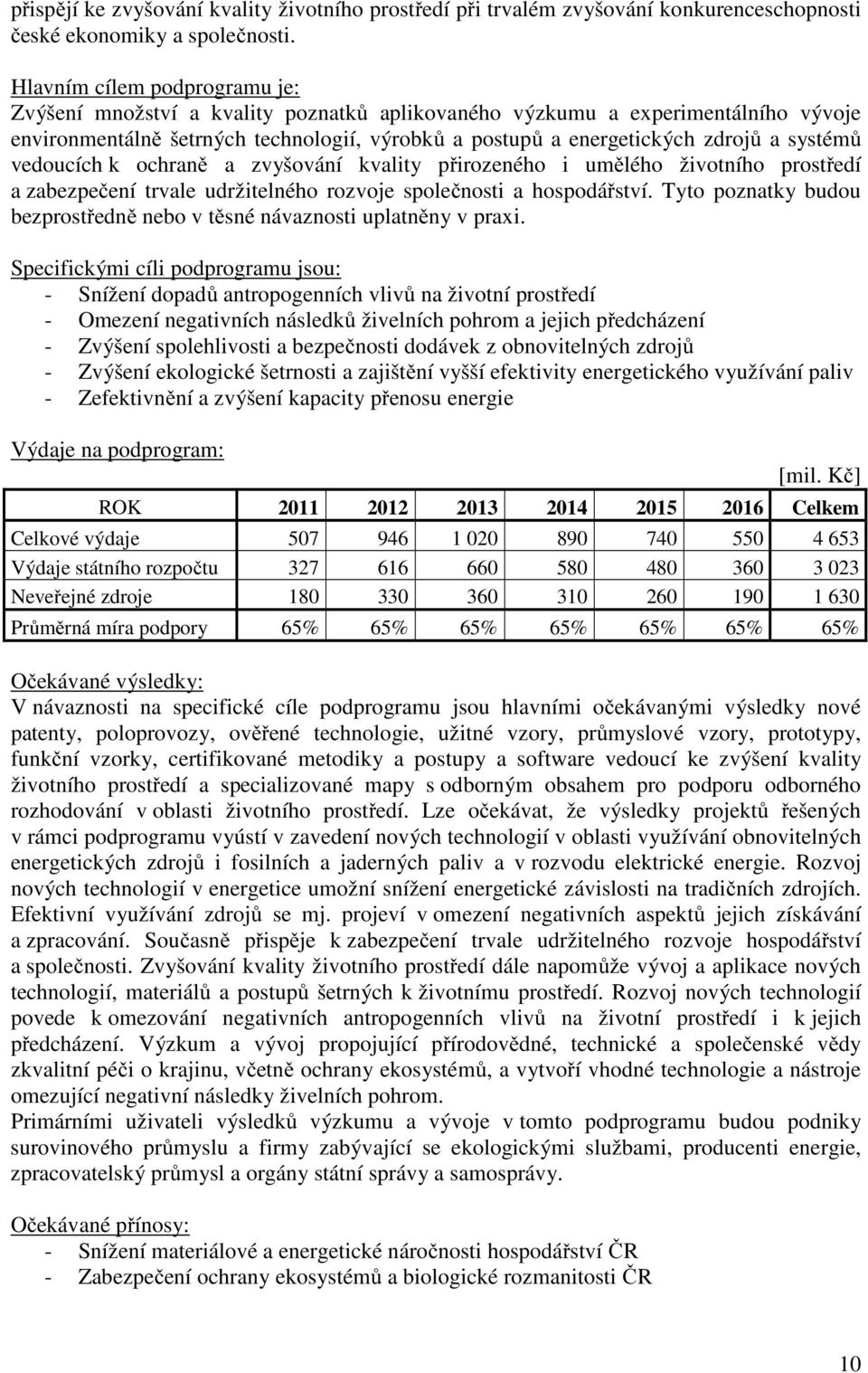 systémů vedoucích k ochraně a zvyšování kvality přirozeného i umělého životního prostředí a zabezpečení trvale udržitelného rozvoje společnosti a hospodářství.