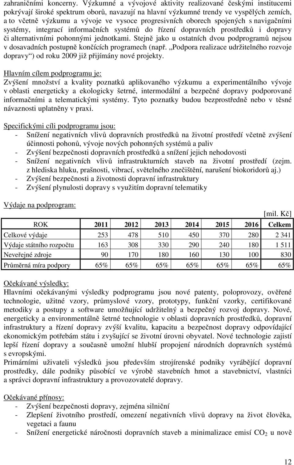 progresivních oborech spojených s navigačními systémy, integrací informačních systémů do řízení dopravních prostředků i dopravy či alternativními pohonnými jednotkami.