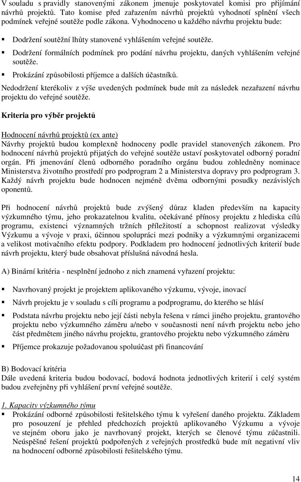 Vyhodnoceno u každého návrhu projektu bude: Dodržení soutěžní lhůty stanovené vyhlášením veřejné soutěže. Dodržení formálních podmínek pro podání návrhu projektu, daných vyhlášením veřejné soutěže.