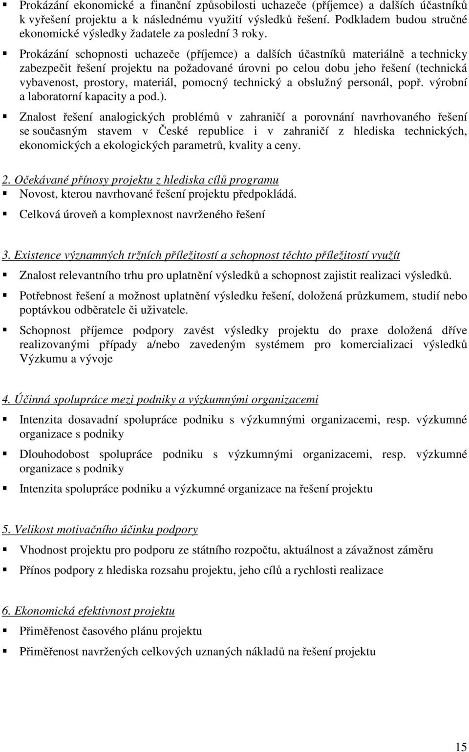 Prokázání schopnosti uchazeče (příjemce) a dalších účastníků materiálně a technicky zabezpečit řešení projektu na požadované úrovni po celou dobu jeho řešení (technická vybavenost, prostory,