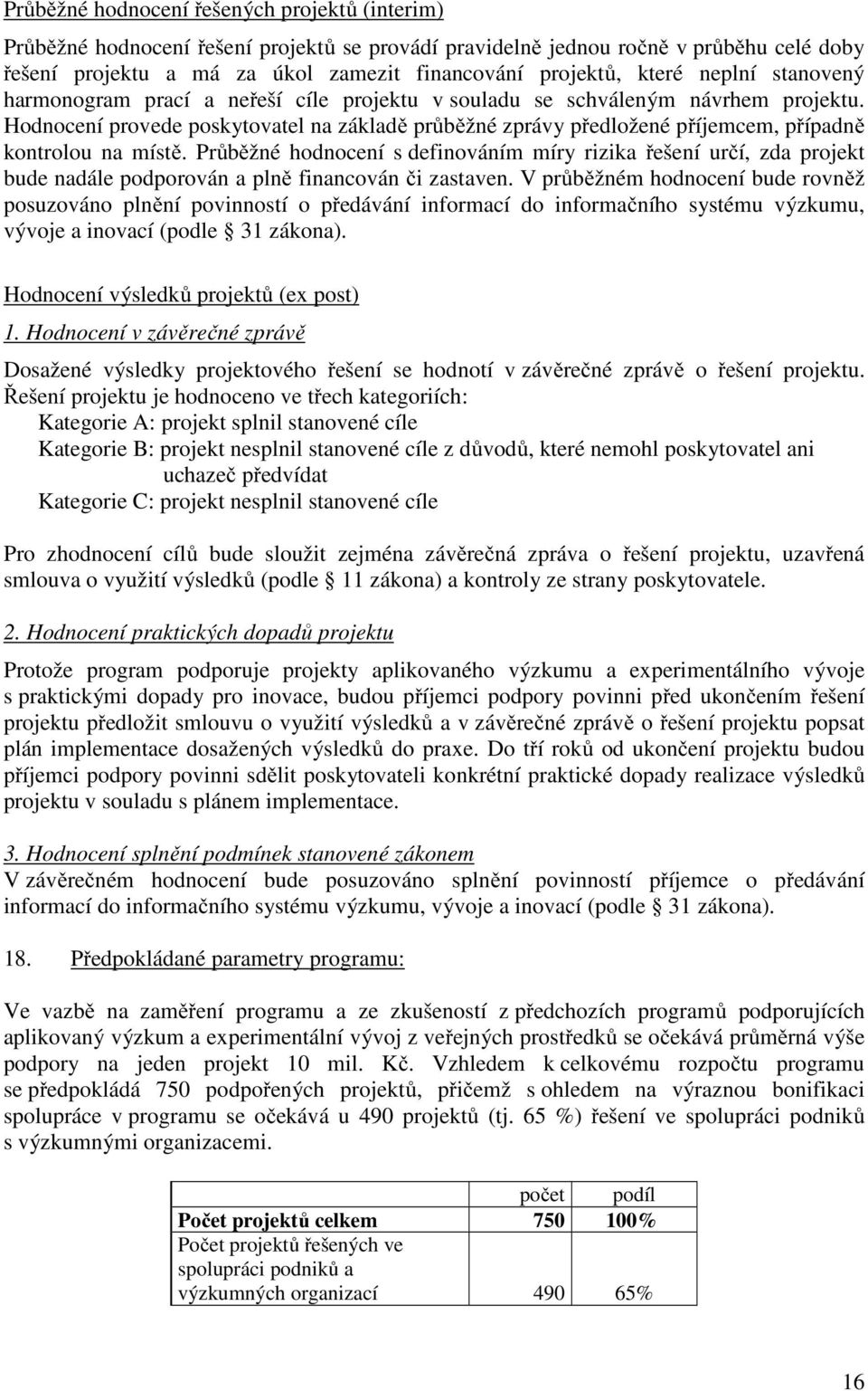 Hodnocení provede poskytovatel na základě průběžné zprávy předložené příjemcem, případně kontrolou na místě.