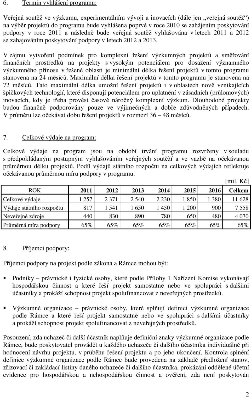 V zájmu vytvoření podmínek pro komplexní řešení výzkumných projektů a směřování finančních prostředků na projekty s vysokým potenciálem pro dosažení významného výzkumného přínosu v řešené oblasti je