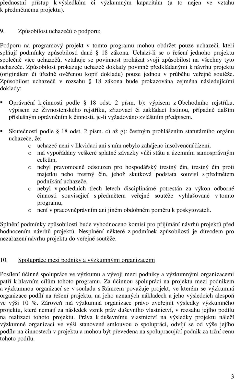 Uchází-li se o řešení jednoho projektu společně více uchazečů, vztahuje se povinnost prokázat svoji způsobilost na všechny tyto uchazeče.