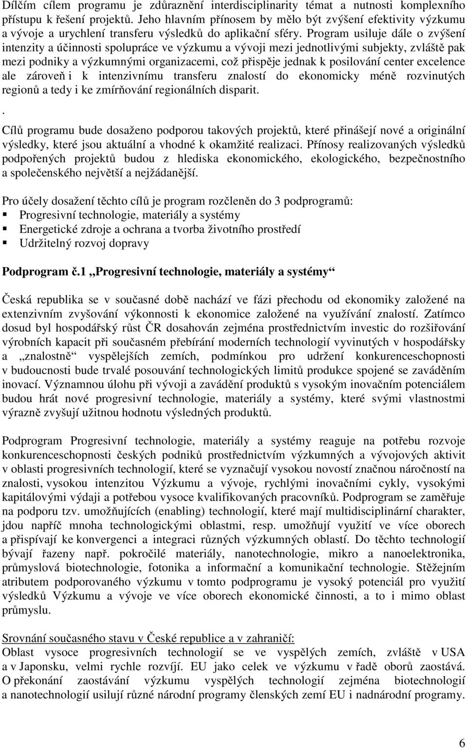 Program usiluje dále o zvýšení intenzity a účinnosti spolupráce ve výzkumu a vývoji mezi jednotlivými subjekty, zvláště pak mezi podniky a výzkumnými organizacemi, což přispěje jednak k posilování