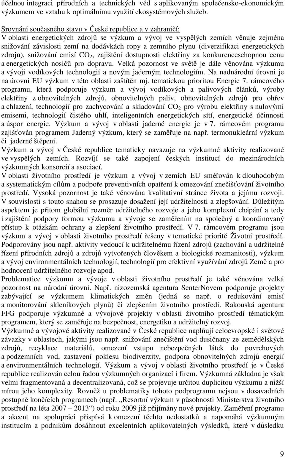 plynu (diverzifikaci energetických zdrojů), snižování emisí CO 2, zajištění dostupnosti elektřiny za konkurenceschopnou cenu a energetických nosičů pro dopravu.