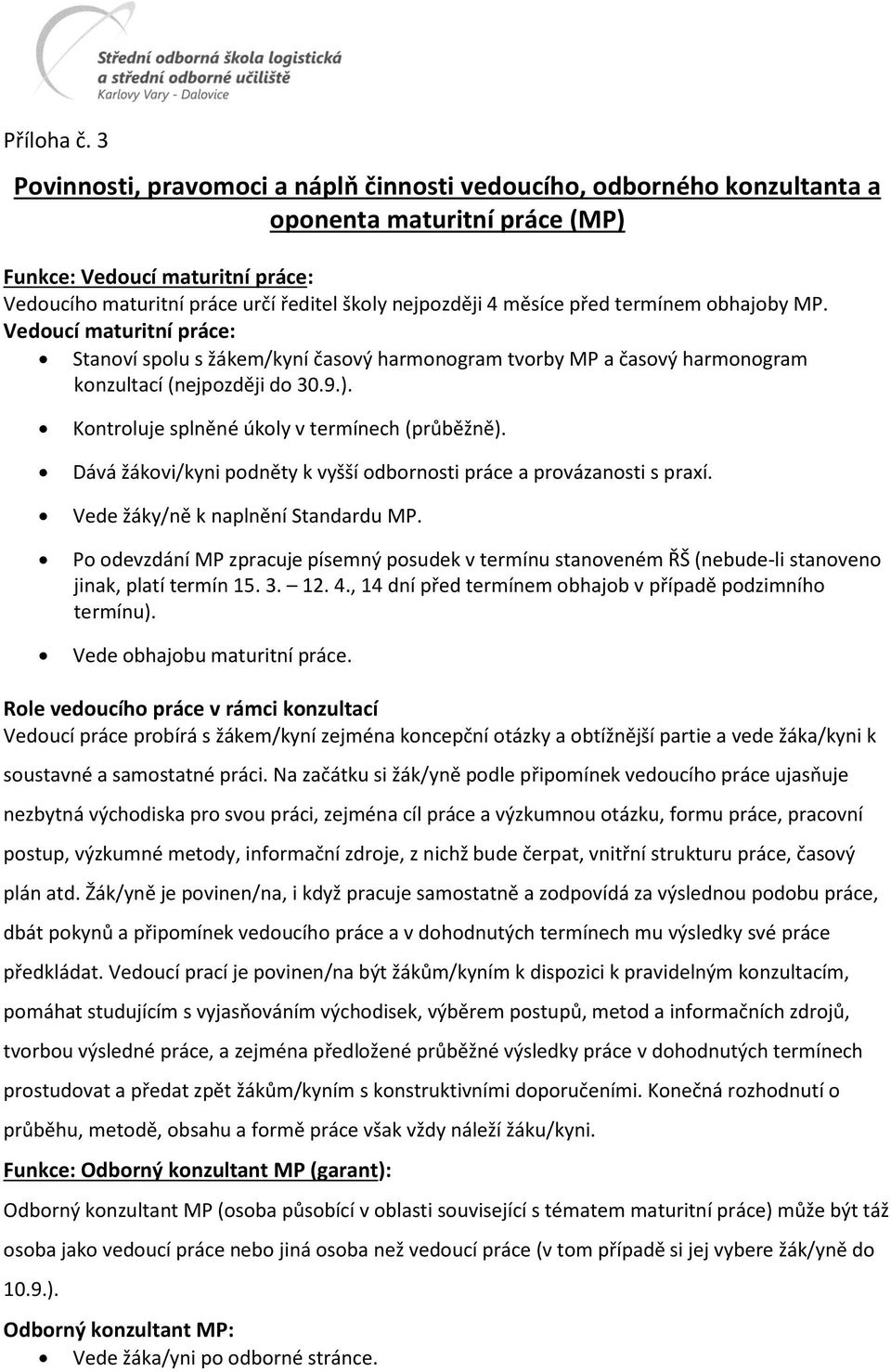 měsíce před termínem obhajoby MP. Vedoucí maturitní práce: Stanoví spolu s žákem/kyní časový harmonogram tvorby MP a časový harmonogram konzultací (nejpozději do 30.9.).