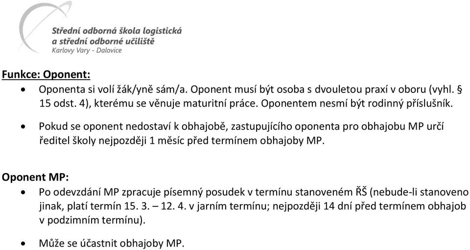 Pokud se oponent nedostaví k obhajobě, zastupujícího oponenta pro obhajobu MP určí ředitel školy nejpozději 1 měsíc před termínem obhajoby MP.